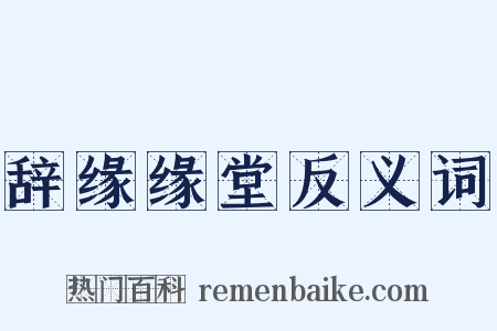 辞缘缘堂反义词是什么意思的图片